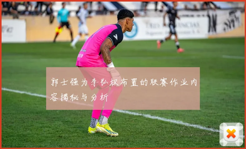 郭士强为李弘权布置的联赛作业内容揭秘与分析